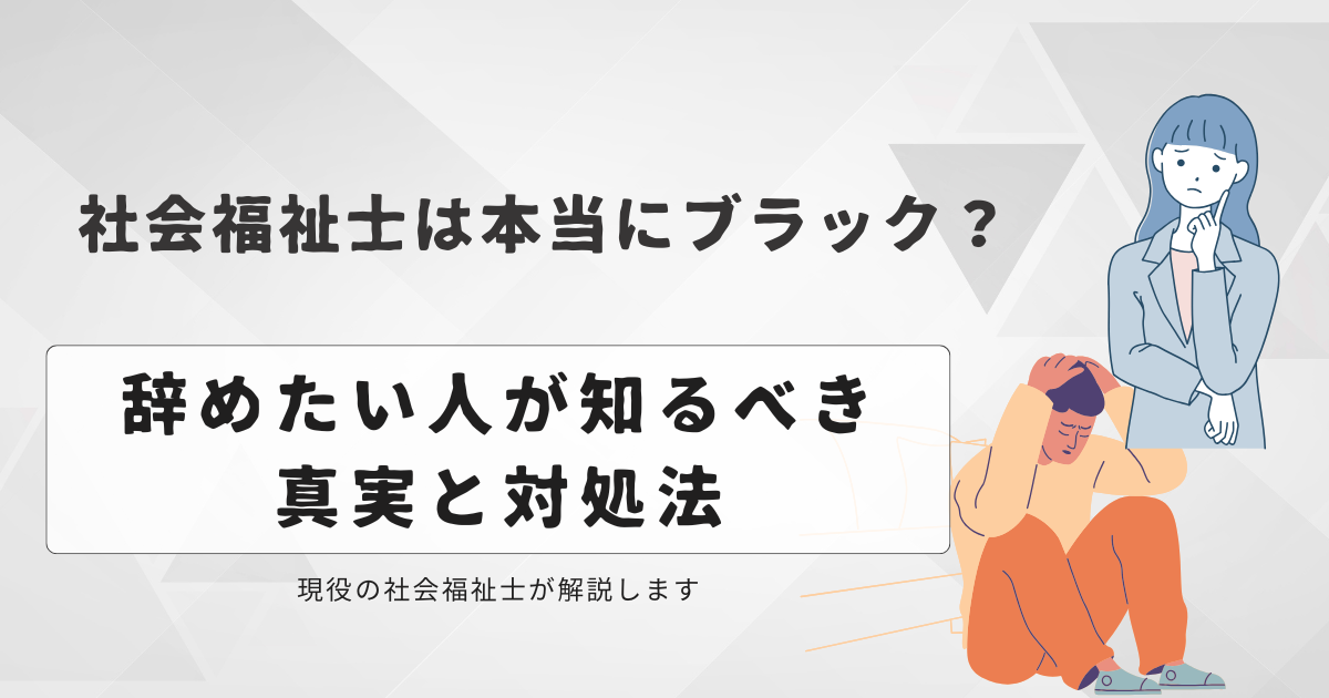社会福祉士は本当にブラック？辞めたい人が知るべき真実と対処法